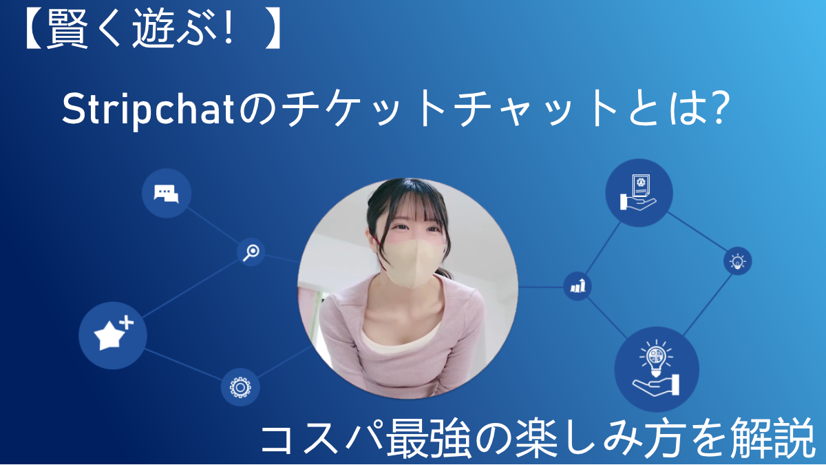 【賢く遊ぶ！】Stripchatのチケットチャットとは？コスパ最強の楽しみ方を解説